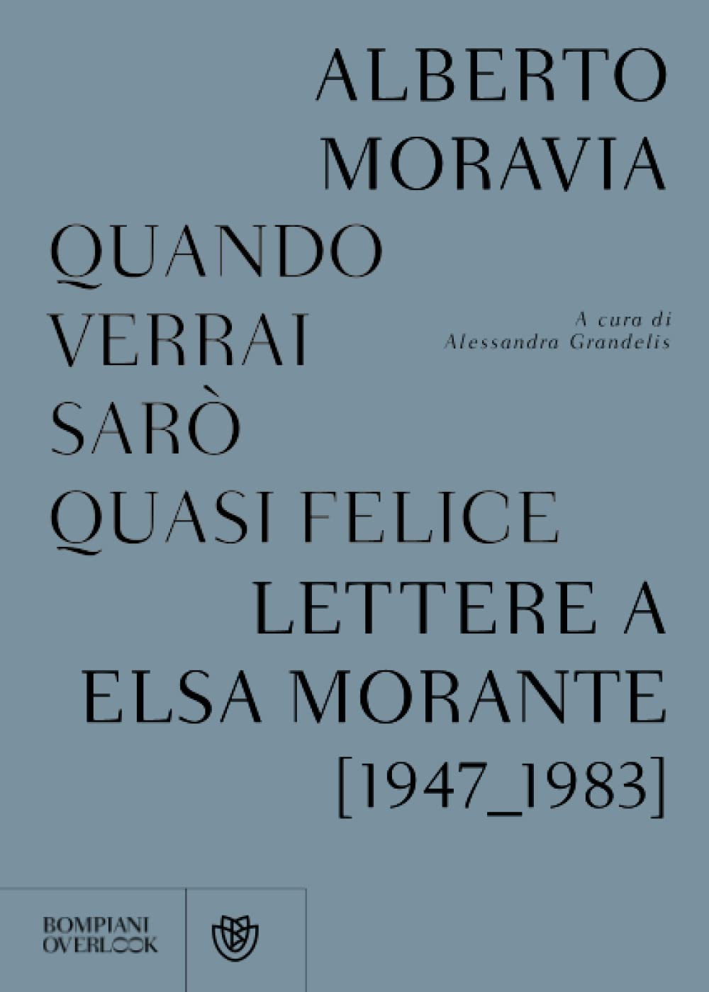 QUANDO VERRAI SARÒ QUASI FELICE. LETTERE A ELSA MORANTE (1947-1983)