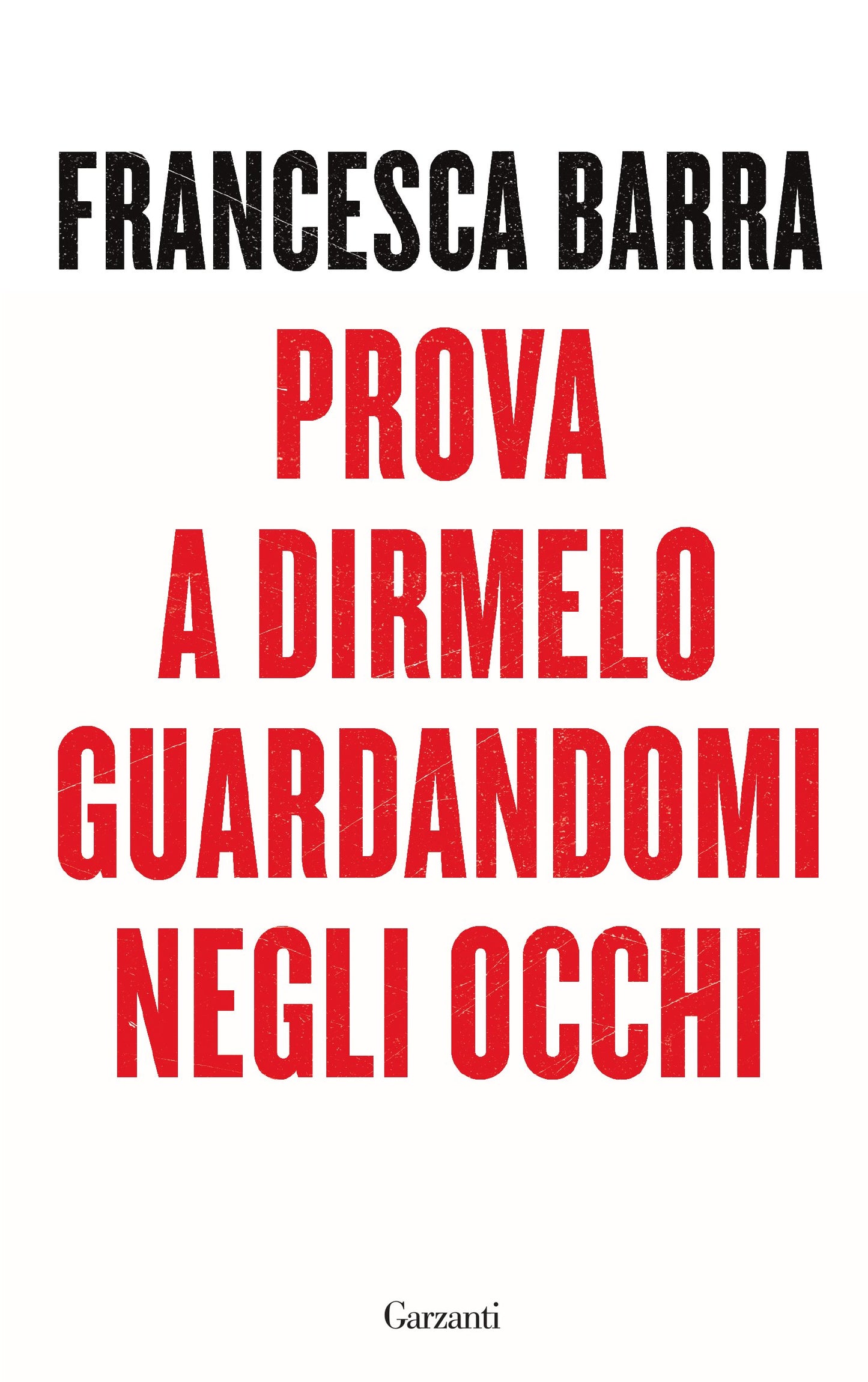 PROVA A DIRMELO GUARDANDOMI NEGLI OCCHI