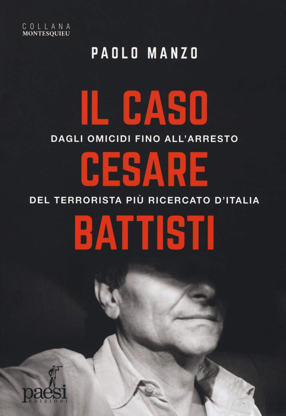 IL CASO CESARE BATTISTI. DAGLI OMICIDI FINO ALL'ARRESTO DEL TERRORISTA PIÙ RICERCATO D'ITALIA