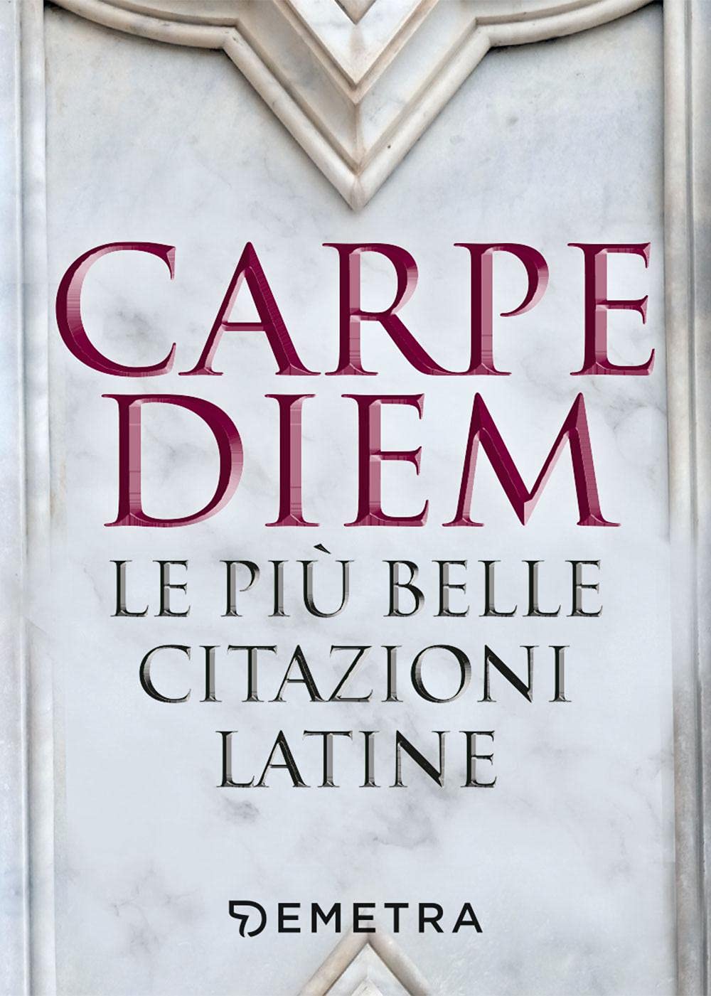 CARPE DIEM. LE PIÙ BELLE CITAZIONI LATINE