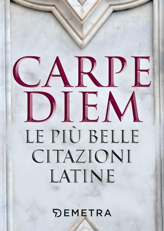 CARPE DIEM. LE PIÙ BELLE CITAZIONI LATINE