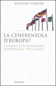 LA CENERENTOLA D'EUROPA. L'ITALIA E L'INTEGRAZIONE EUROPEA DAL 1946 AD OGGI