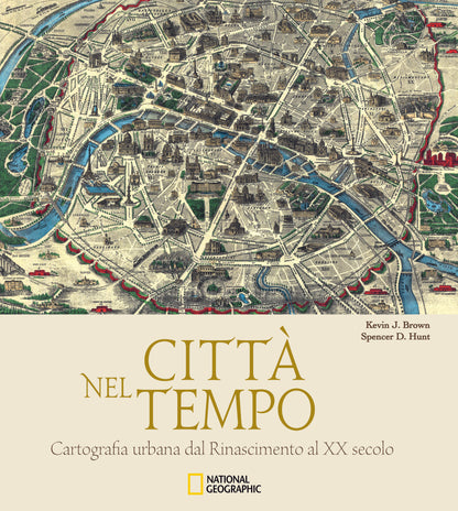 CITTÀ NEL TEMPO. CARTOGRAFIA URBANA DAL RINASCIMENTO AL XX SECOLO. EDIZ. ILLUSTRATA