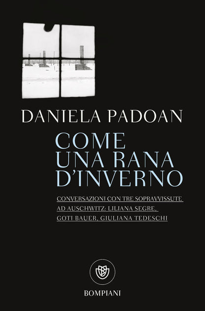 COME UNA RANA D'INVERNO. CONVERSAZIONI CON TRE DONNE SOPRAVVISSUTE AD AUSCHWITZ: LILIANA SEGRE, GOTI BAUER, GIULIANA TEDESCHI