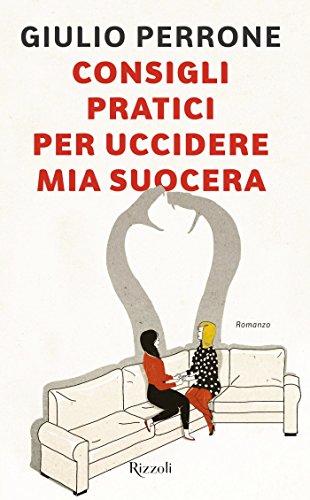 CONSIGLI PRATICI PER UCCIDERE MIA SUOCERA