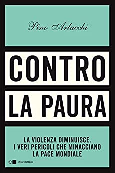 CONTRO LA PAURA. LA VIOLENZA DIMINUISCE. I VERI PERICOLI CHE MINACCIANO LA PACE MONDIALE