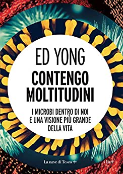 CONTENGO MOLTITUDINI. I MICROBI DENTRO DI NOI E UNA VISIONE PIÙ GRANDE DELLA VITA