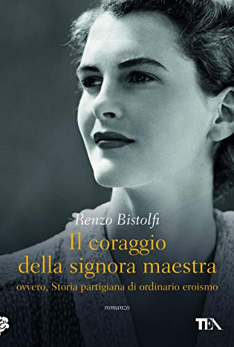 IL CORAGGIO DELLA SIGNORA MAESTRA. OVVERO, STORIA PARTIGIANA DI ORDINARIO EROISMO