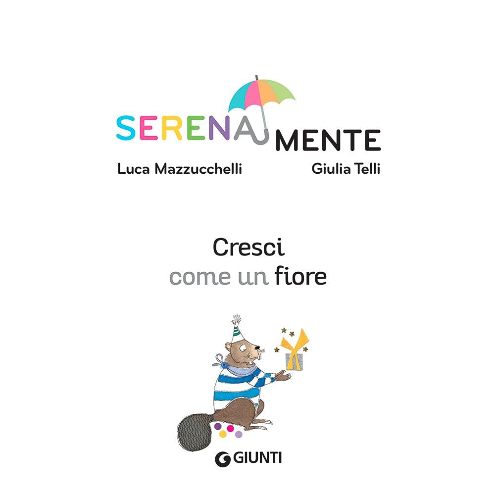 CRESCI COME UN FIORE. SERENAMENTE. EDIZ. A COLORI