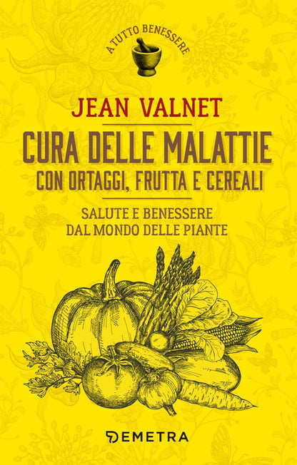 CURA DELLE MALATTIE CON ORTAGGI, FRUTTA E CEREALI. SALUTE E BENESSERE DAL MONDO DELLE PIANTE