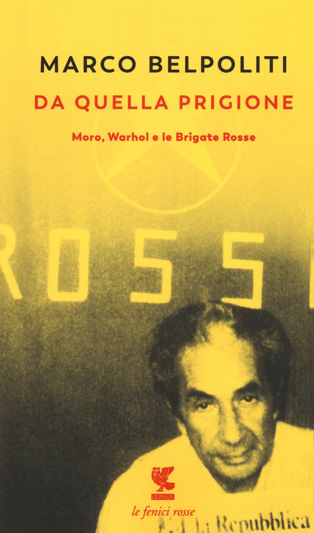DA QUELLA PRIGIONE. MORO, WARHOL E LE BRIGATE ROSSE. NUOVA EDIZ.