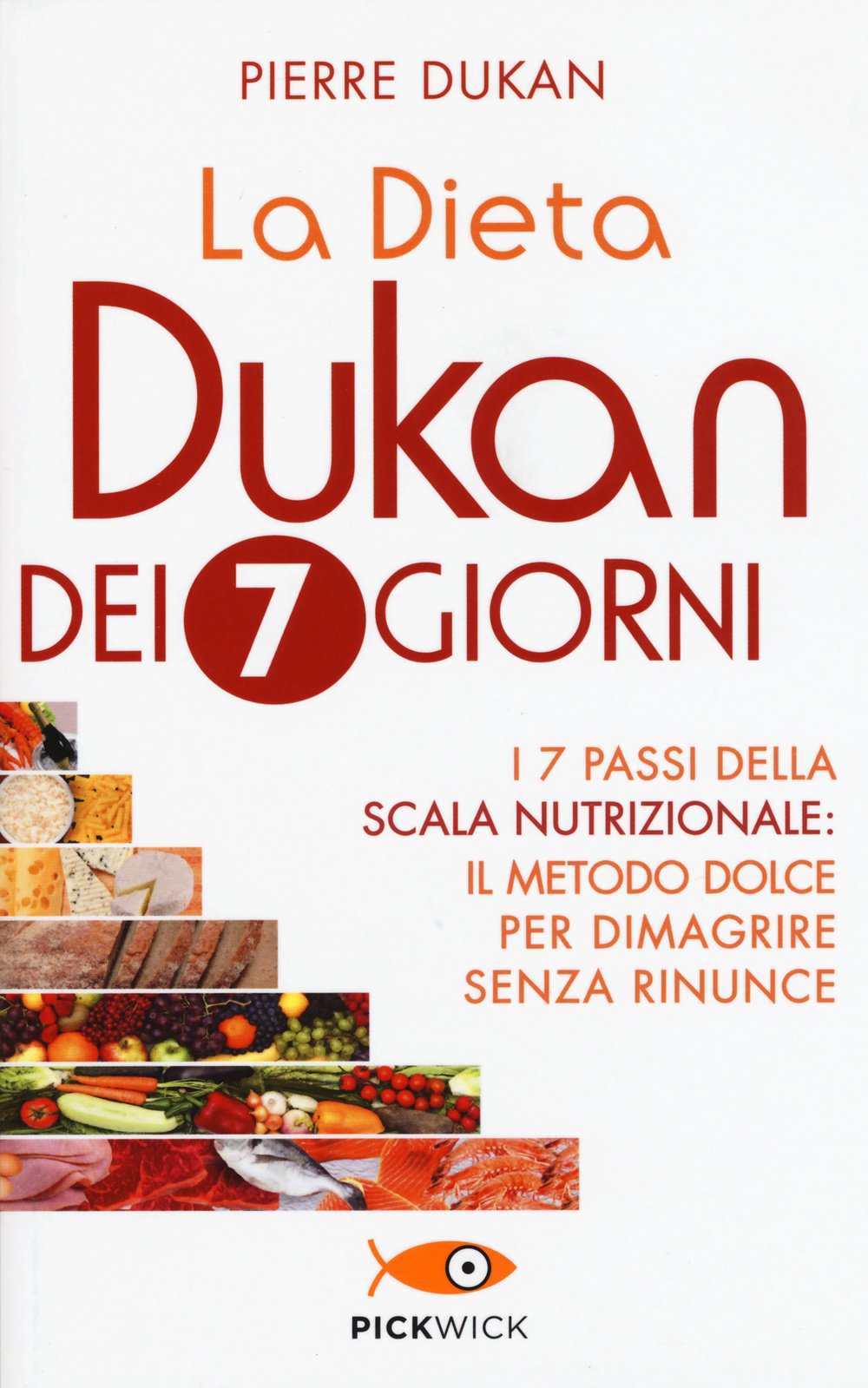 LA DIETA DUKAN DEI 7 GIORNI. I 7 PASSI DELLA SCALA NUTRIZIONALE: IL METODO DOLCE PER DIMAGRIRE SENZA RINUNCE