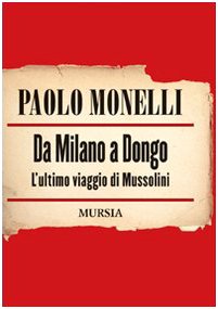 DA MILANO A DONGO. L'ULTIMO VIAGGIO DI MUSSOLINI