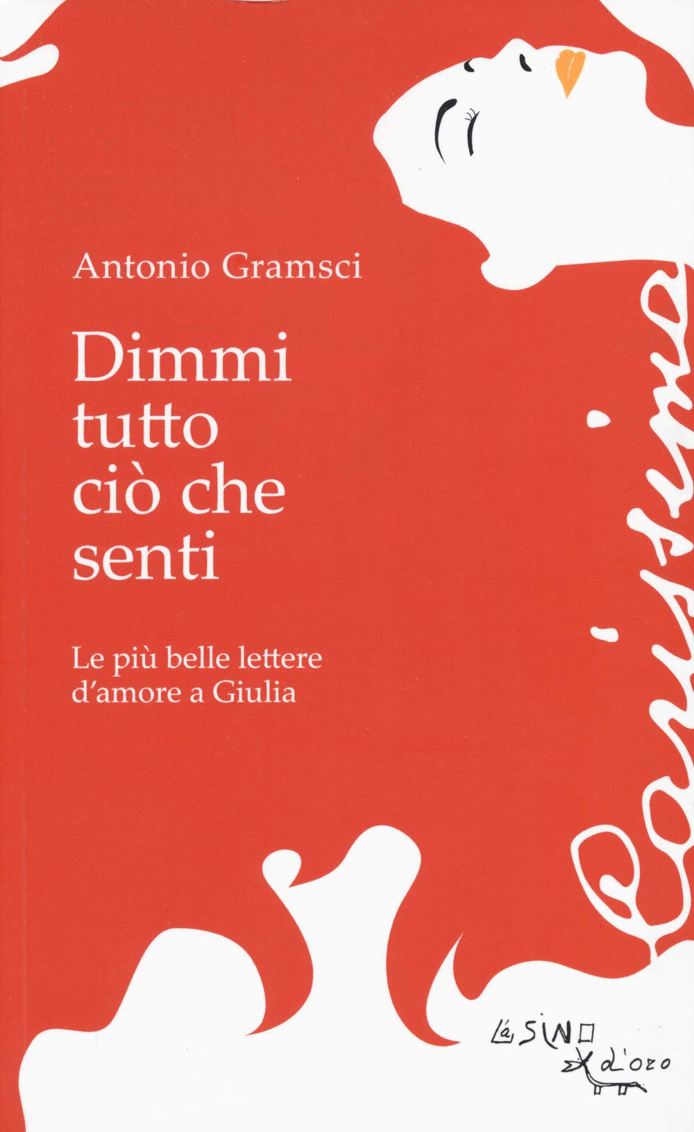 DIMMI TUTTO CIÒ CHE SENTI. LE PIÙ BELLE LETTERE D'AMORE A GIULIA