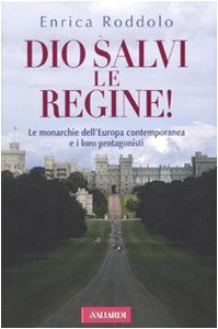 DIO SALVI LE REGINE! LE MONARCHIE DELL'EUROPA CONTEMPORANEA E I LORO PROTAGONISTI