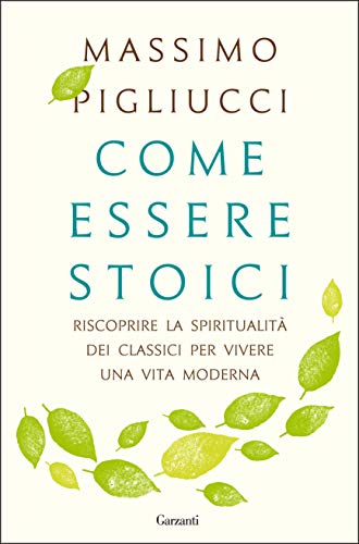 COME ESSERE STOICI. RISCOPRIRE LA SPIRITUALITÀ DEI CLASSICI PER VIVERE UNA VITA MODERNA