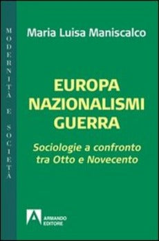 EUROPA NAZIONALISMI GUERRA. SOCIOLOGIE A CONFRONTO TRA OTTO E NOVECENTO