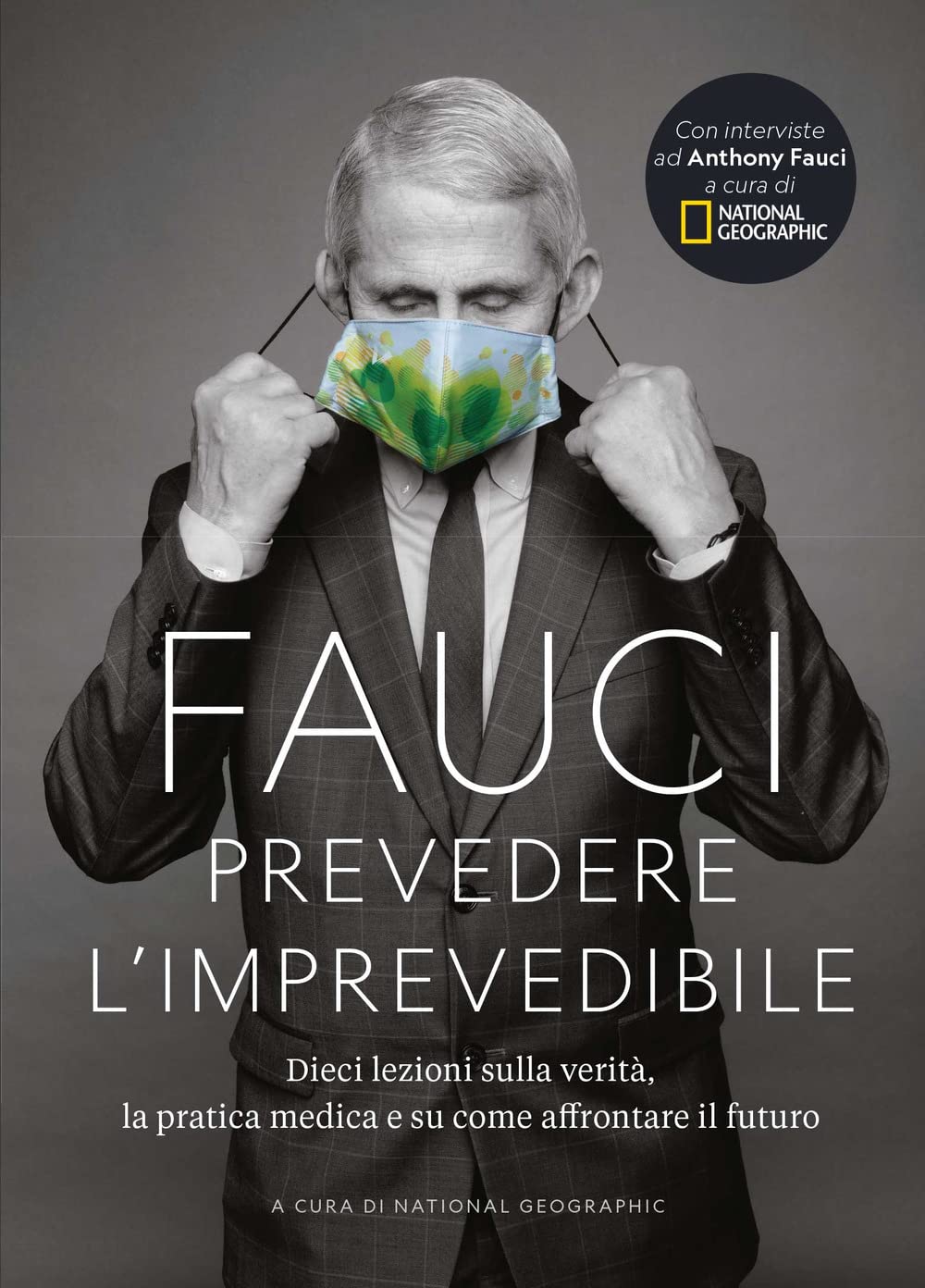 FAUCI. PREVEDERE L'IMPREVEDIBILE: DIECI LEZIONI SULLA VERITÀ, LA PRATICA MEDICA E COME AFFRONTARE IL FUTURO