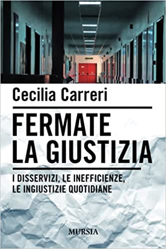 FERMATE LA GIUSTIZIA. I DISSERVIZI, LE INEFFICIENZE, LE INGIUSTIZIE QUOTIDIANE