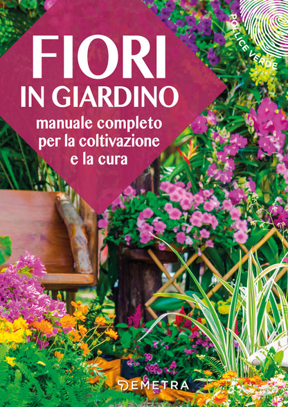 FIORI IN GIARDINO. MANUALE COMPLETO PER LA COLTIVAZIONE E LA CURA