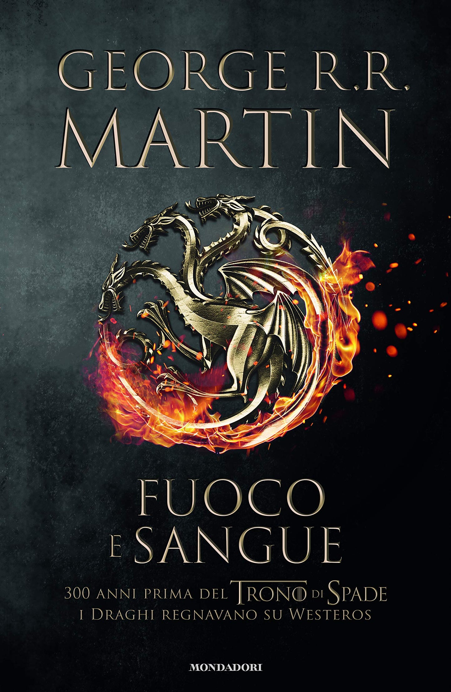 FUOCO E SANGUE. VOL. 1: DA AEGON I (IL CONQUISTATORE) ALLA REGGENZA DI AEGON III (IL FLAGELLO DEI DRAGHI)...