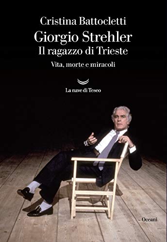 GIORGIO STREHLER. IL RAGAZZO DI TRIESTE. VITA, MORTE E MIRACOLI