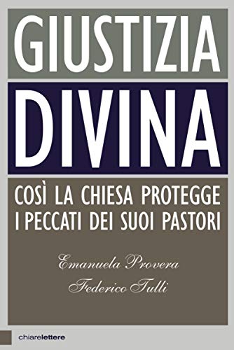 GIUSTIZIA DIVINA. COSÌ LA CHIESA PROTEGGE I PECCATI DEI SUOI PASTORI