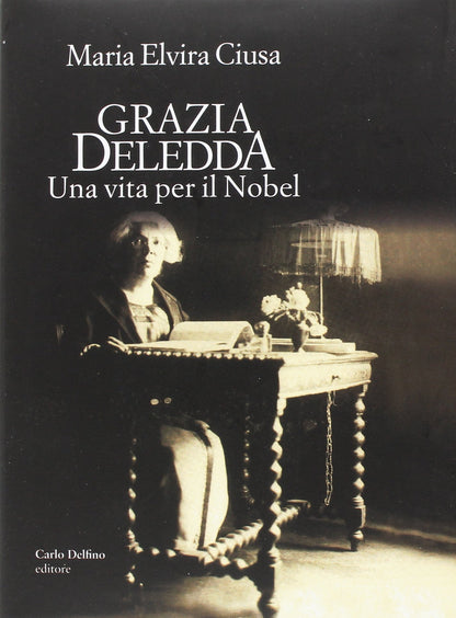 GRAZIA DELEDDA. UNA VITA PER IL NOBEL