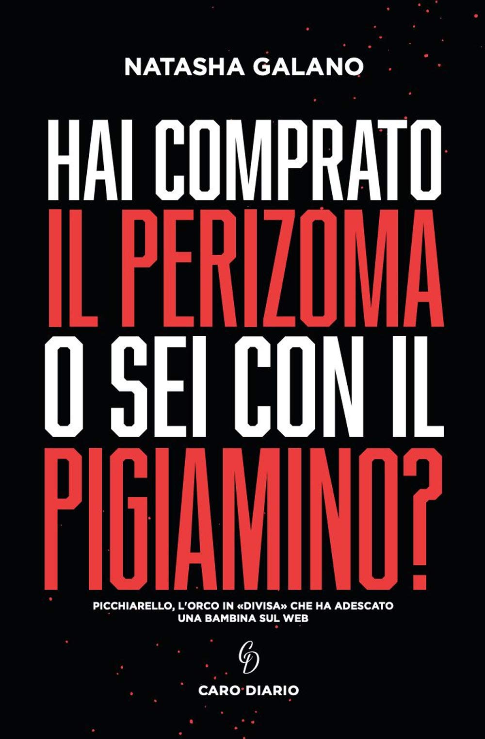 HAI COMPRATO IL PERIZOMA O SEI CON IL PIGIAMINO? PICCHIARELLO, L'ORCO IN «DIVISA» CHE HA ADESCATO UNA BAMBINA SUL WEB