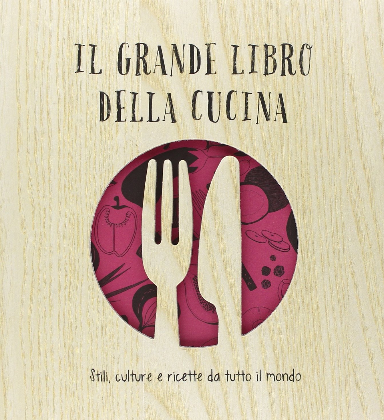 IL GRANDE LIBRO DELLA CUCINA. STILI, CULTURE E RICETTE DA TUTTO IL MONDO.