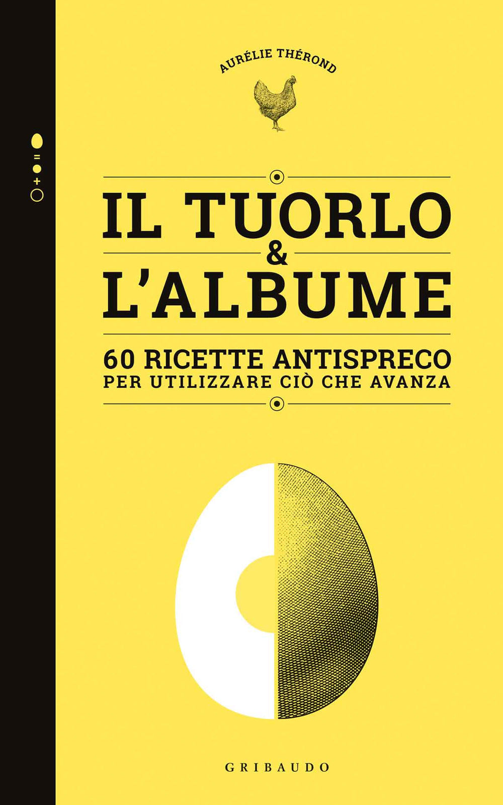 IL TUORLO & L'ALBUME. 60 RICETTE ANTISPRECO PER UTILIZZARE CIÒ CHE AVANZA.