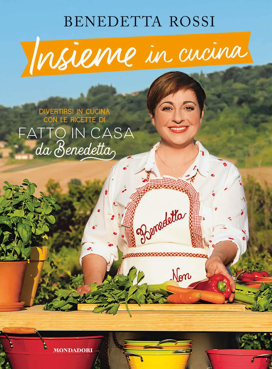INSIEME IN CUCINA. DIVERTIRSI IN CUCINA CON LE RICETTE DI «FATTO IN CASA DA BENEDETTA»