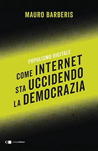 COME INTERNET STA UCCIDENDO LA DEMOCRAZIA. POPULISMO DIGITALE