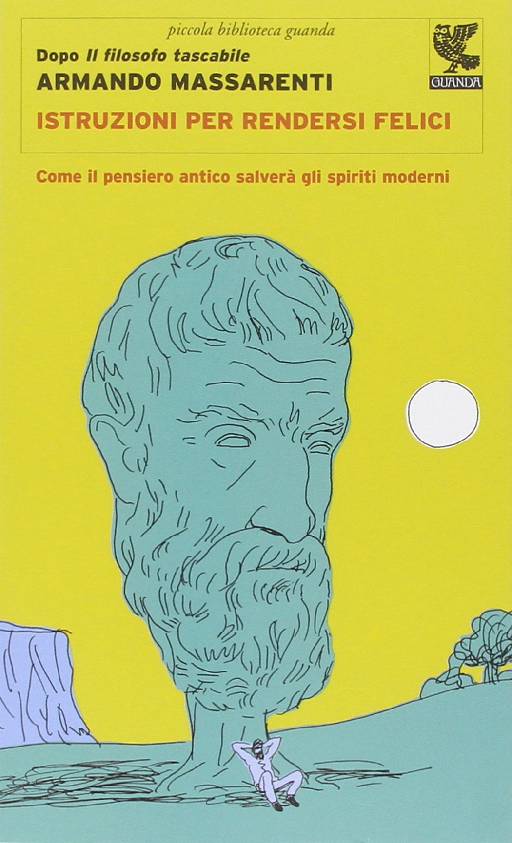 ISTRUZIONI PER RENDERSI FELICI. COME IL PENSIERO ANTICO SALVERÀ GLI SPIRITI MODERNI