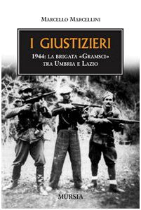I GIUSTIZIERI. 1944, LA BRIGATA «GRAMSCI» TRA UMBRIA E LAZIO