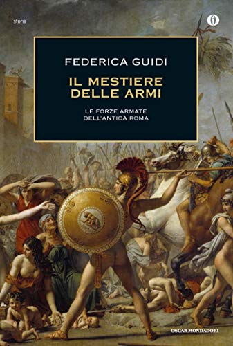 IL MESTIERE DELLE ARMI. LE FORZE ARMATE DELL'ANTICA ROMA