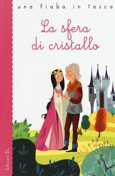 LA SFERA DI CRISTALLO DA JACOB GRIMM E WILHELM GRIMM. EDIZ. ILLUSTRATA