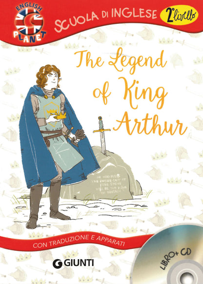 THE LEGEND OF KING ARTHUR. CON TRADUZIONE E DIZIONARIO. CON CD AUDIO