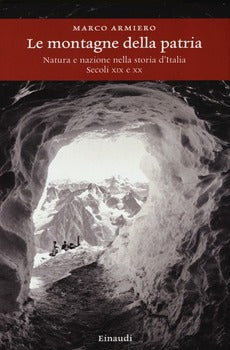 MONTAGNE DELLA PATRIA. NATURA E NAZIONE NELLA STORIA D'ITALIA. SECOLI XIX E XX (LE)