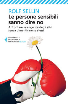 LE PERSONE SENSIBILI SANNO DIRE NO. AFFRONTARE LE ESIGENZE DEGLI ALTRI SENZA DIMENTICARE SE STESSI