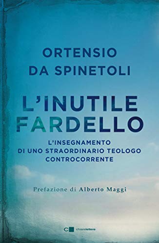 L'INUTILE FARDELLO. L'INSEGNAMENTO DI UNO STRAORDINARIO TEOLOGO CONTROCORRENTE