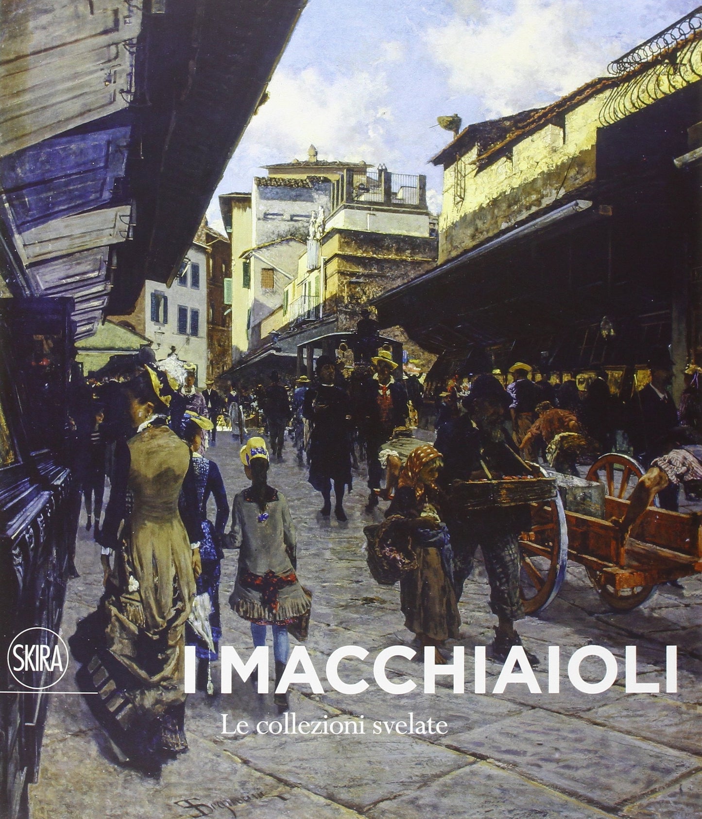 I MACCHIAIOLI. LE COLLEZIONI SVELATE. EDIZ. ILLUSTRATA