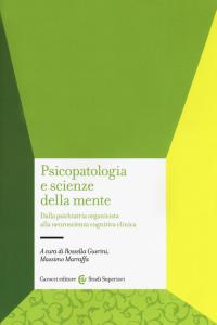 PSICOPATOLOGIA E SCIENZE DELLA MENTE. DALLA PSICHIATRIA ORGANICISTA ALLA NEUROSCIENZA COGNITIVA CLINICA