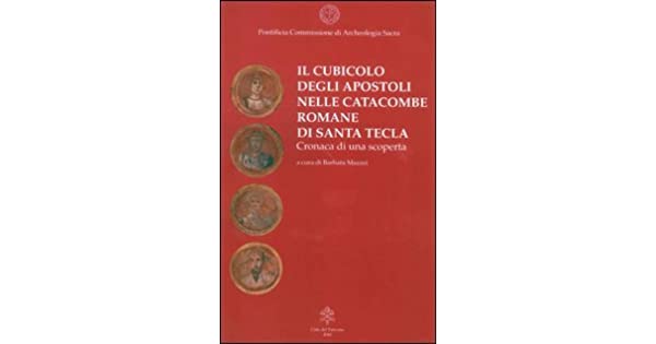 IL CUBICOLO DEGLI APOSTOLI NELLE CATACOMBE ROMANE DI SANTA TECLA. CRONACA DI UNA SCOPERTA