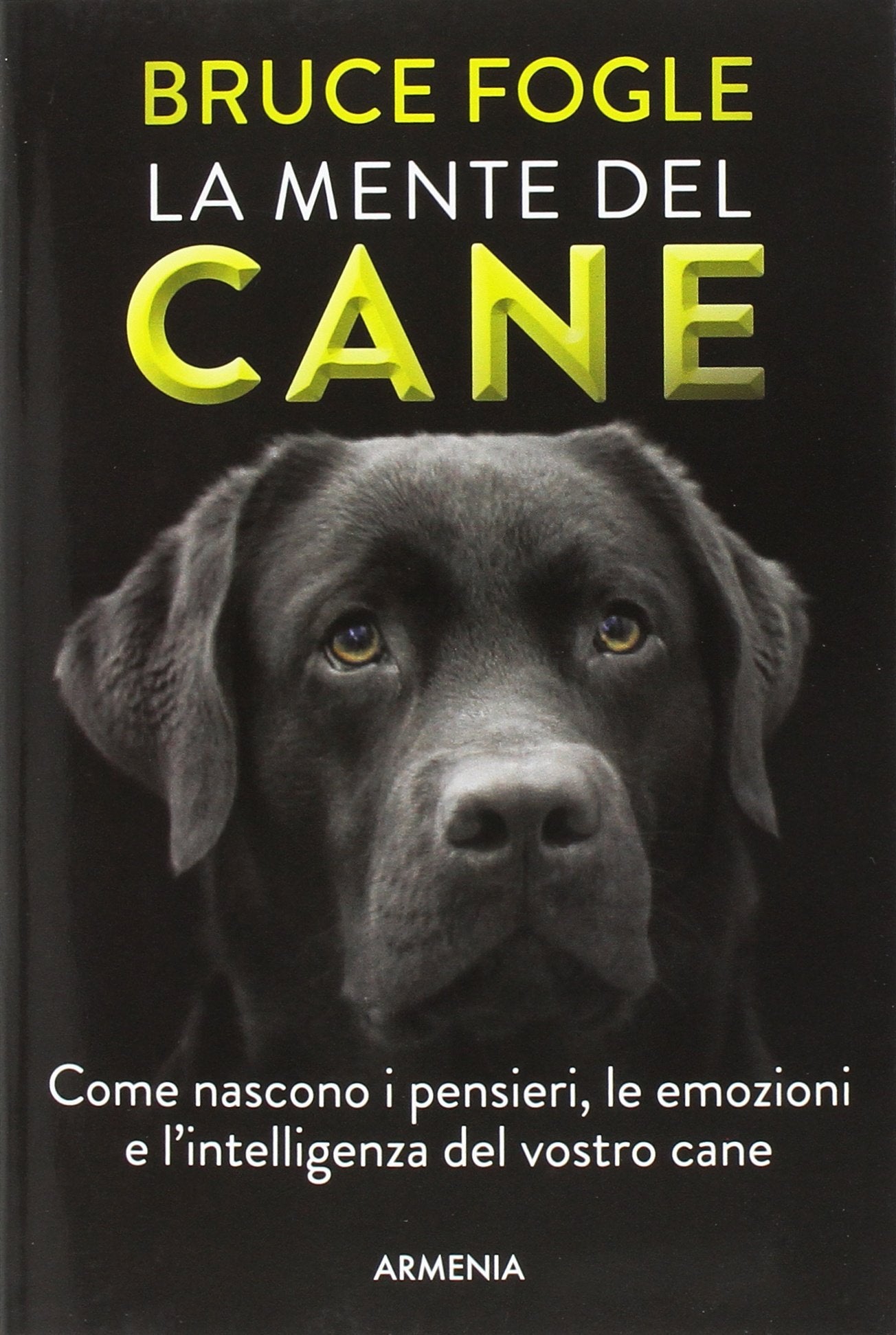 LA MENTE DEL CANE. COME NASCONO I PENSIERI, LE EMOZIONI E L'INTELLIGENZA DEL VOSTRO CANE