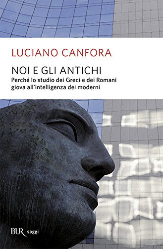 NOI E GLI ANTICHI. PERCHÉ LO STUDIO DEI GRECI E DEI ROMANI GIOVA ALL'INTELLIGENZA DEI MODERNI