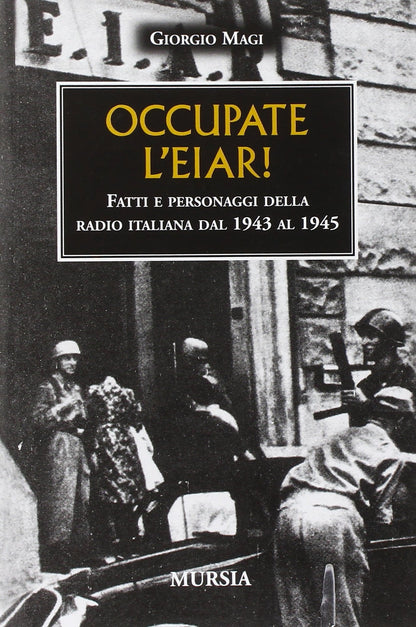 OCCUPATE L'EIAR! FATTI E PERSONAGGI DELLA RADIO ITALIANA DAL 1943 AL 1945