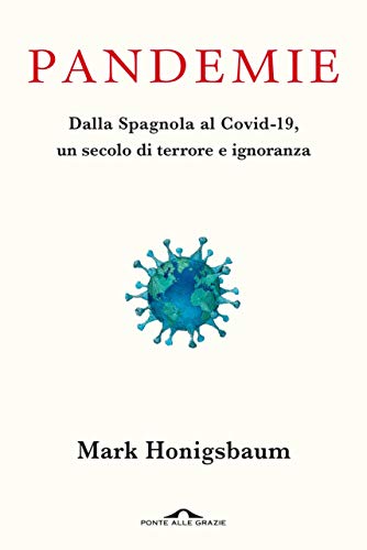 PANDEMIE. DALLA SPAGNOLA COVID-19, UN SECOLO DI TERRORE E IGNORANZA