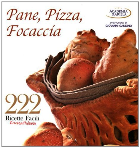 222 RICETTE FACILI DELLA CUCINA ITALIANA. Pane, pizza, focaccia