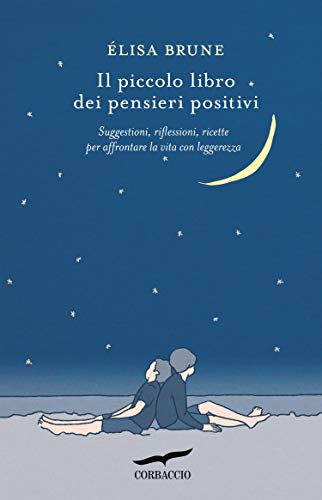 IL PICCOLO LIBRO DEI PENSIERI POSITIVI. SUGGESTIONI, RIFLESSIONI, RICETTE PER AFFRONTARE LA VITA CON LEGGEREZZA